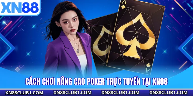 Cách chơi nâng cao Poker trực tuyến tại XN88